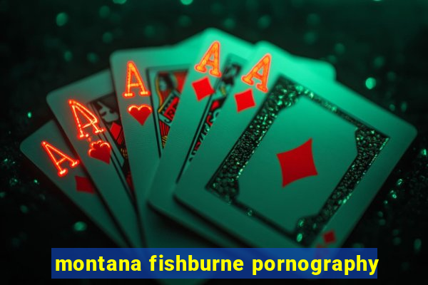 montana fishburne pornography